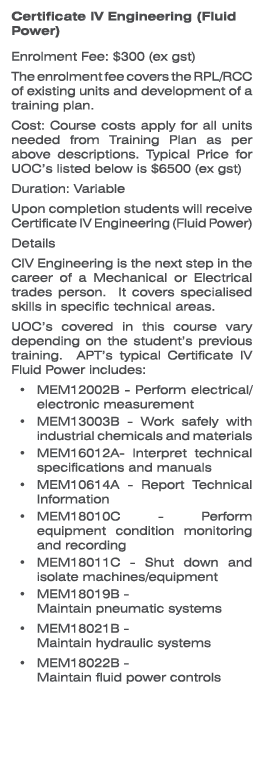 Certificate IV Engineering (Fluid Power) Enrolment Fee: $300 (ex gst) The enrolment fee covers the RPL/RCC of existin...
