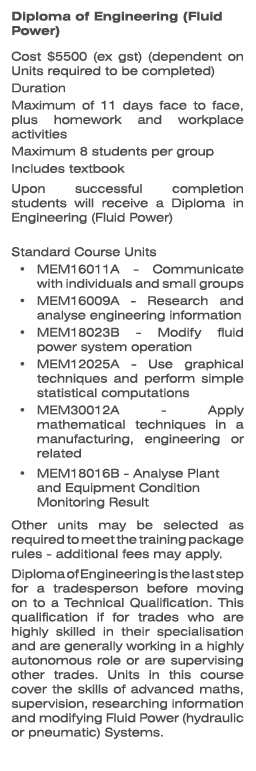 Diploma of Engineering (Fluid Power) Cost $5500 (ex gst) (dependent on Units required to be completed) Duration Maxim...