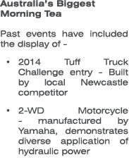 Australia’s Biggest Morning Tea Past events have included the display of - 2014 Tuff Truck Challenge entry - Built by...