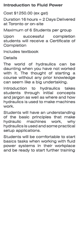 Introduction to Fluid Power Cost $1250.00 (ex gst) Duration 16 hours = 2 Days Delivered at Toronto or on-site Maximum...